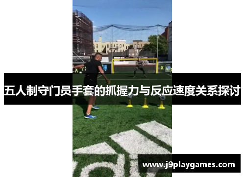 五人制守门员手套的抓握力与反应速度关系探讨